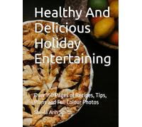 Healthy And Delicious Holiday Entertaining: Over 150 Pages of Recipes, Tips, Plans and Full Colour Photos (Healthy And Delicious Recipe Collection)