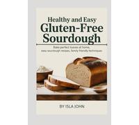 Healthy and Easy Gluten-Free Sourdough cookbook: Bake Perfect Loaves at Home, Easy Sourdough Recipes, Family Friendly Techniques