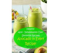 Healthy Anti - Inflammation Diet Smoothie Recipes: Avocado in Every Recipe!