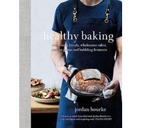 Healthy Baking: Nourishing breads, wholesome cakes, ancient grains and bubbling ferments