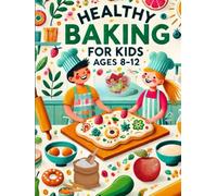 Healthy Baking Recipe Book For Kids Ages 8-12: 80 Fun And Easy Baking Recipes