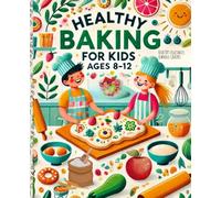 Healthy Baking Recipe Book For Kids Ages 8-12: 80 Fun And Easy Baking Recipes