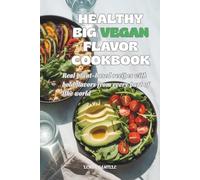 Healthy Big Vegan Flavor Cookbook: Real plant-based recipes with bold flavors from every part of the world