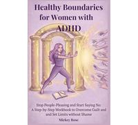 Healthy Boundaries for Women with ADHD: Stop People-Pleasing and Start Saying No: A Step-by-Step Workbook to Overcome Guilt and Set Limits without Shame. (The Spoonie’s Guide to ADHD)