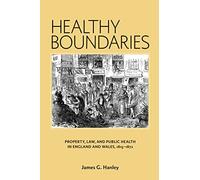 Healthy Boundaries: Property, Law, and Public Health in England and Wales, 1815-1872 (Rochester Studies in Medical History)