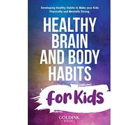 Healthy Brain and Body Habits for Kids: Developing Healthy Habits to Make Your Kids Physically and Mentally Strong