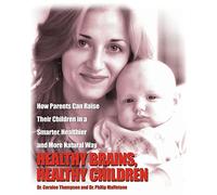 Healthy Brains, Healthy Children: How Parents Can Raise Their Children in a Smarter, Healthier and More Natural Way