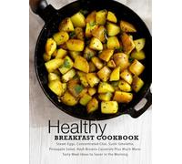 Healthy Breakfast Cookbook: Steam Eggs, Concentrated Chai, Sushi Omelette, Pineapple Salad, Hash Browns Casserole Plus Much More; Tasty Meal Ideas to Savor in the Morning