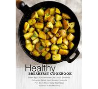 Healthy Breakfast Cookbook: Steam Eggs, Concentrated Chai, Sushi Omelette, Pineapple Salad, Hash Browns Casserole Plus Much More; Tasty Meal Ideas to Savor in the Morning