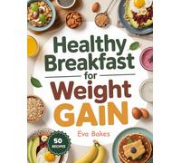 Healthy Breakfast For weight Gain: High-Calorie, Protein-Rich, and Nutrient-Dense Morning Recipes to Build Muscle, Boost Energy & Support Healthy ... ... Great Breakfasts: Recipes for a Strong Start)