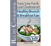 Healthy Brunch & Breakfast Eats Low Fat & Low Cholesterol Recipe Cookbook: 55+ Heart Healthy Recipes Delicious Comforting Energising Meals, Rich in ... Nutrition & Dieting Recipes Collection)