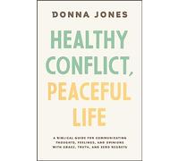 Healthy Conflict, Peaceful Life: A Biblical Guide for Communicating Thoughts, Feelings, and Opinions with Grace, Truth, and Zero Regret