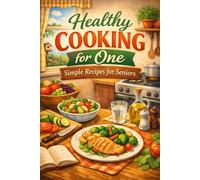 Healthy Cooking for One: Simple Recipes for Seniors (AI Self-Help)
