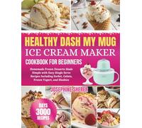 Healthy Dash My Mug Ice Cream Maker Cookbook for Beginners: Delicious Homemade Frozen Desserts Simplified with Easy Single-Serve Recipes for Sorbet, Gelato, Frozen Yogurt, and Slushies