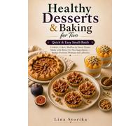 Healthy Desserts & Baking for Two: Quick & Easy Small-Batch Cookies, Cakes, Muffins & Sweet Treats Made with Better-for-You Ingredients - Perfect Portions Without the Leftovers