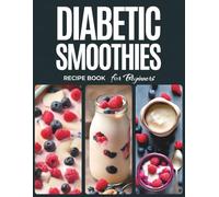 Healthy Diabetic Smoothies Recipe Book for Beginners: Nutritious Blends for Managing Blood Sugar and Supporting Wellness