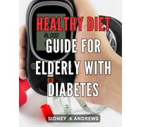 Healthy Diet Guide for Elderly with Diabetes: Nutrition Plans and Recipes to Manage Blood Sugar Levels in Senior Citizens with Diabetes.