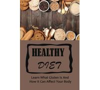 Healthy Diet: Learn What Gluten Is And How It Can Affect Your Body
