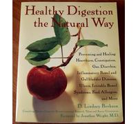Healthy Digestion the Natural Way: Preventing and Healing Heartburn, Constipation, Gas, Diarrhea, Inflammatory Bowel and Gallbladder Diseases, Ulcers, ... Bowel Syndrome, Food Allergies, and More