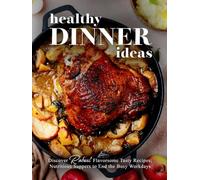 Healthy Dinner Ideas: Discover Robust Flavorsome Tasty Recipes; Nutritious Suppers to End the Busy Workdays (Easy Dinner Ideas)