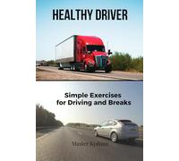 Healthy Driver Simple Exercises for Driving and Breaks: How to Improve Focus, Reduce Stress, and Stay Healthy with Easy Exercises While Driving, During Stops, and in Your Car