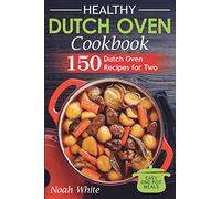 Healthy Dutch Oven Cookbook: 150 Dutch Oven Recipes for Two. Easy One Pot Meals.: 2 (Healthy Cookbook)