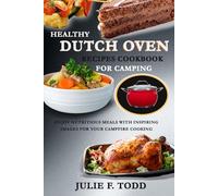 Healthy Dutch Oven Recipes Cookbook for Camping: Enjoy Nutritious Meals with Inspiring Images for Your Campfire Cooking