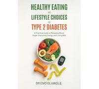 Healthy Eating and Lifestyle Choices for Type 2 Diabetes: A Practical Guide to Managing Blood Sugar, Improving Energy, and Living Well