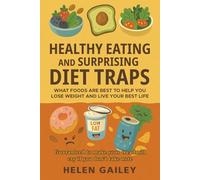Healthy Eating and Surprising Diet traps:: What foods are Best to help you lose weight and live your best life