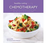 Healthy Eating During Chemotherapy: For the first time, a chef and a medical specialist have teamed up to inspire you with over 100 delicious recipes