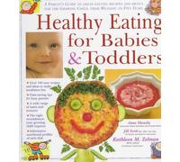 Healthy Eating for Babies and Toddlers: A Parent's Guide to Great Tasting Recipes and Menus for the Growing Child, from Weaning to Five Years