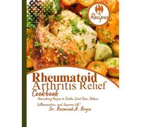 HEALTHY EATING FOR RHEUMATOID ARTHRITIS RELIEF RECIPES COOKBOOK: "Nourishing Recipes to Soothe Joint Pain, Reduce Inflammation, and Improve Life"