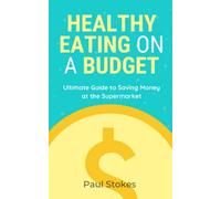 Healthy Eating on a Budget: Your Ultimate Guide to Saving Money at the Supermarket