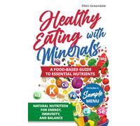 Healthy Eating with Minerals: Natural Nutrition for Energy, Immunity, and Balance - A Food-Based Guide to Essential Nutrients (Essential Nutrition Guides)