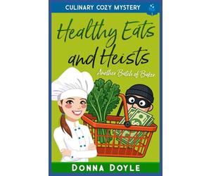 Healthy Eats and Heists: Culinary Cozy Mystery: 9 (Another Batch of Baker Cozy Mysteries)