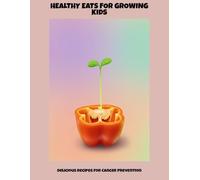 Healthy Eats For Growing Kids: Delicious Recipes For Cancer Prevention