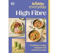 Healthy Everyday High Fibre: 70 Delicious Recipes Designed with Nutrition in Mind