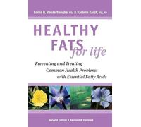 Healthy Fats for Life: Preventing and Treating Common Health Problems with Essential Fatty Acids