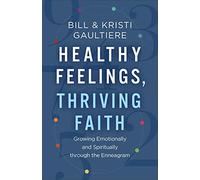 Healthy Feelings, Thriving Faith: Growing Emotionally and Spiritually Through the Enneagram