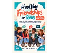 Healthy Friendships for Teens: Choose Your People Wisely, Build Social Confidence, Set Strong Boundaries, Handle Peer Pressure and Create Connections That Last