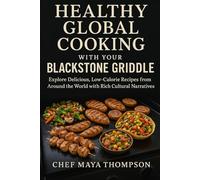 Healthy Global Cooking with Your Blackstone Griddle: Explore Delicious, Low-Calorie Recipes from Around the World with Rich Cultural Narratives