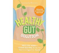 Healthy Gut Solution: Healing Herbs & Clean Eating Guide for Optimal Digestive Health (Gut Flora, Digestion, Intestinal Health, IBS, Leaky Gut, Candida, Microbiome Diet, Weight Loss)