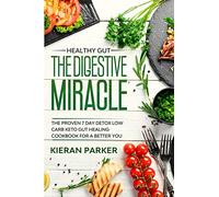 Healthy Gut: THE DIGESTIVE MIRACLE - The Proven 7 Day Detox Low Carb Keto Gut Healing Cookbook For A Better You
