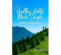Healthy Habits Made Simple: The Path to Lifelong Wellness