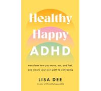 Healthy Happy ADHD : transform how you move, eat, and feel, and create your own path to well-being