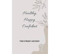 Healthy, Happy, Confident - Your Ultimate Food & Weight Loss Diary!: Un-dated 12 Week Journal with Planners, Trackers & More | Compatible with Slimming World | 6 x 9 | 132 pages