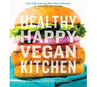 Healthy Happy Vegan Kitchen: Over 220 Inspiring Plant-Based Recipes to Transform Your Health
