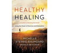 HEALTHY HEALING: A Guide to Working Out Grief Using the Power of Exercise and Endorphins