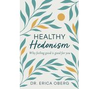 HEALTHY HEDONISM: Why feeling good Is good for you!