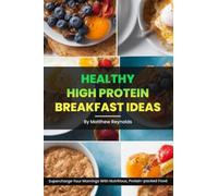 Healthy High Protein Breakfast Ideas: Easy, simple & delicious recipe cookbook to supercharge your mornings with nutritious, protein-packed food